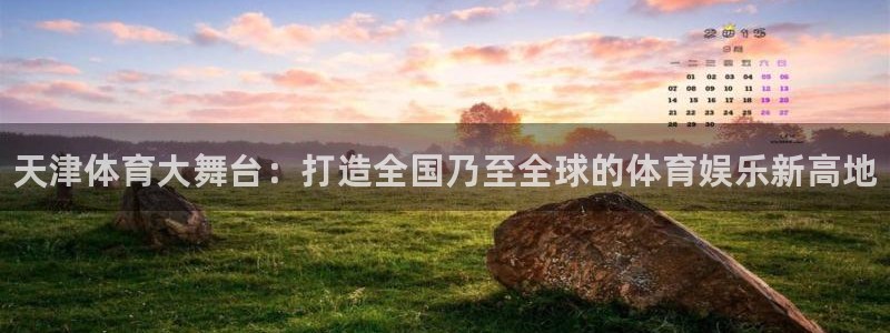 欧亿体育官方正版app娱乐平台：天津体育大舞台：打造全国乃至