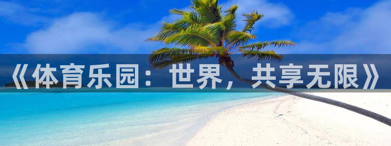 oety欧亿体育官网下载招商电话是多少啊：《体育乐园：世界，